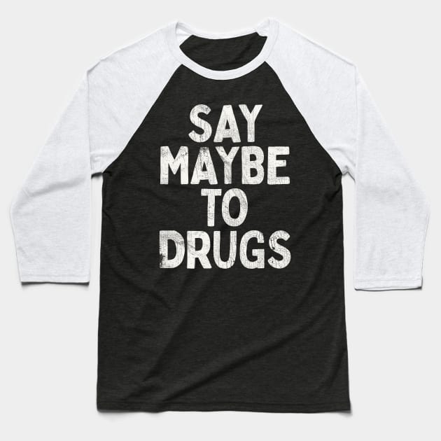 Say Maybe To Drugs Baseball T-Shirt by DankFutura